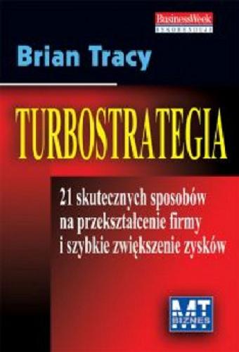 Okładka książki Turbostrategia : 21 skutecznych sposobów na przekształcenie firmy i szybkie zwiększenie zysków / Brian Tracy ; przełożył Grzegorz Łuczkiewicz.
