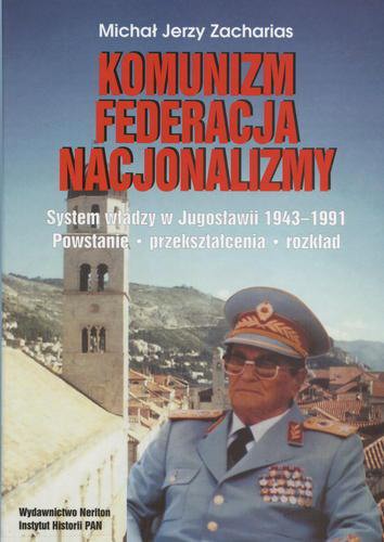 Okładka książki  Komunizm, federacja, nacjonalizmy : system władzy w Jugosławii 1943-1991 : powstanie, przekształcenia, rozkład  1