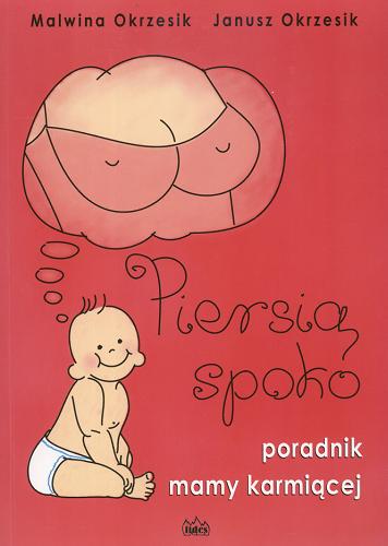 Okładka książki Piersią spoko : poradnik mamy karmiącej / Malwina Okrzesik ; tł. Janusz Okrzesik.