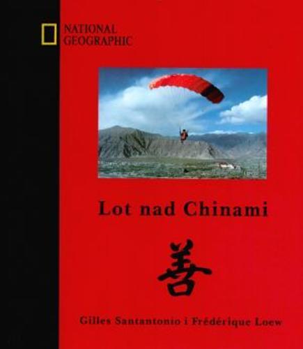 Okładka książki Lot nad Chinami /  Gilles Santantonio i Frédérique Loew ; przedm. Nicolas Hulot ; [tł. Alicja Choińska] ; National Geographic.