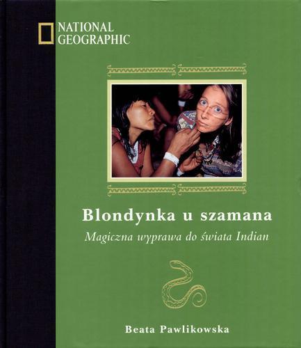 Okładka książki Blondynka u szamana : magiczna wyprawa do świata Indian / Beata Pawlikowska ; zdjłcia, rys. Beata Pawlikowska.