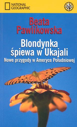 Okładka książki Blondynka śpiewa w Ukajali : nowe przygody w Ameryce Południowej / tekst i rys. Beata Pawlikowska.