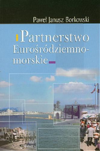 Okładka książki Partnerstwo Eurośródziemnomorskie / Paweł Janusz Borkowski ; Instytut Stosunków Międzynarodowych Uniwersytetu Warszawskiego.