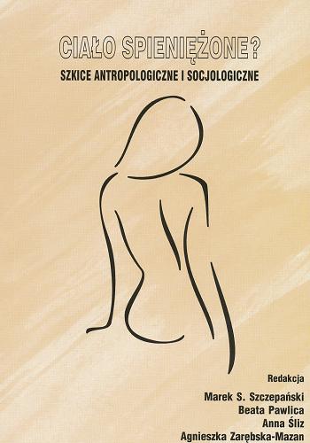 Okładka książki Ciało spieniężone? : szkice antropologiczne i socjologiczne / red. nauk. Marek S. Szczepański [et al.].