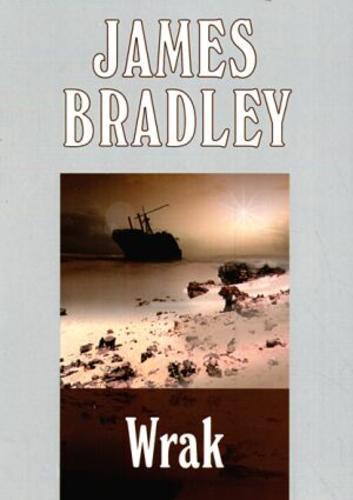 Okładka książki Wrak / James Bradley ; przekład [z angielskiego] Violetta Dobosz, Tomasz Skupniewicz.
