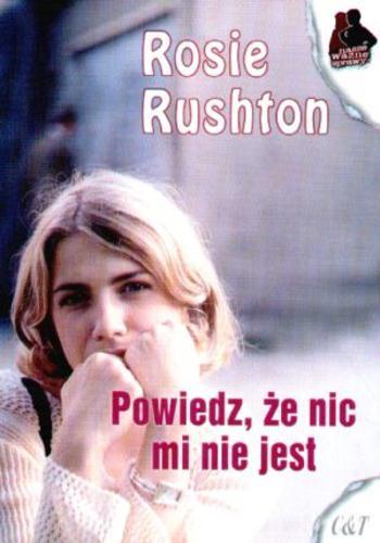 Okładka książki Powiedz, że nic mi nie jest / Rosie Rushton ; przekł. [z ang.] Violetta Dobosz.