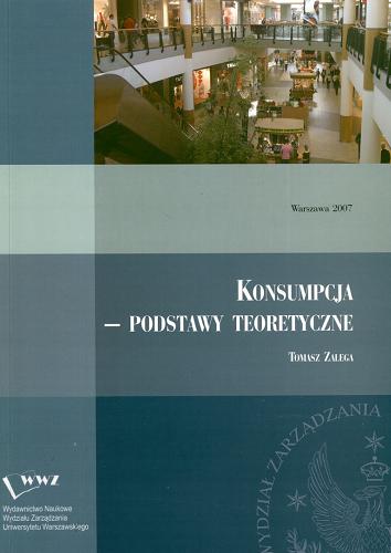 Okładka książki Konsumpcja : podstawy teoretyczne / Tomasz Zalega.