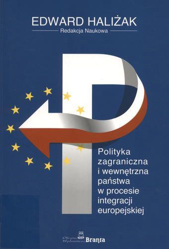 Okładka książki Polityka zagraniczna i wewnętrzna państwa w procesie integracji europejskiej / Edward Haliżak redakcja naukowa.