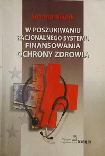 Okładka książki W poszukiwaniu racjonalnego systemu finansowania ochrony zdrowia / Joanna Niżnik.