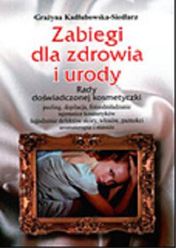 Okładka książki Zabiegi dla zdrowia i urody : rady doświadczonej kosmetyczki / Grażyna Kadłubowska-Siedlarz.