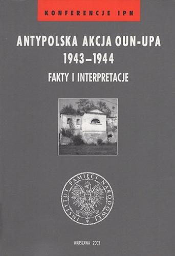 Antypolska akcja OUN-UPA 1943-1944 : fakty i interpretacje Tom 4