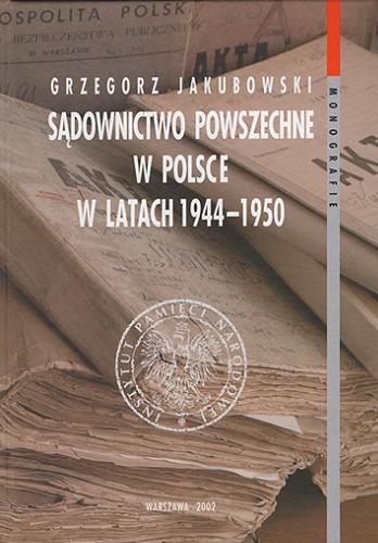 Okładka książki Sądownictwo powszechne w Polsce w latach 1944-1950 / Grzegorz Jakubowski.