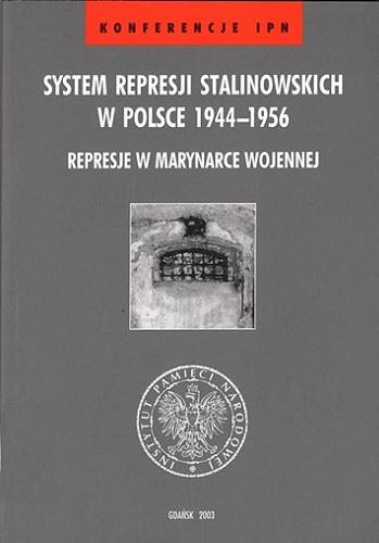 System represji stalinowskich w Polsce 1944-1956 : represje w Marynarce Wojennej Tom 10