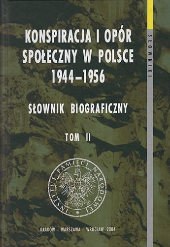 Okładka książki Konspiracja i opór społeczny w Polsce 1944-1956 : słownik biograficzny. T. 2 / [autorzy Tomasz Balbus + 72 pozostałych].