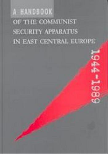 Okładka książki A handbook of the communist security apparatus in East Central Europe 1944-1989 /  ed. by Krzysztof Persak and Łukasz Kamiński ; [transl. by David L. Burnett et al.].