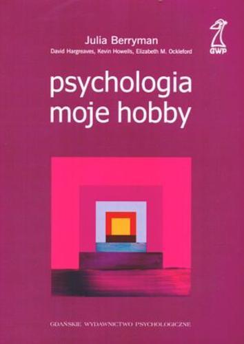 Okładka książki Psychologia moje hobby / Julia Berryman [oraz] David Hargreaves, Kevin Howells, Elizabeth M. Ockleford ; przekł. Ewa Zaremba-Popławska.