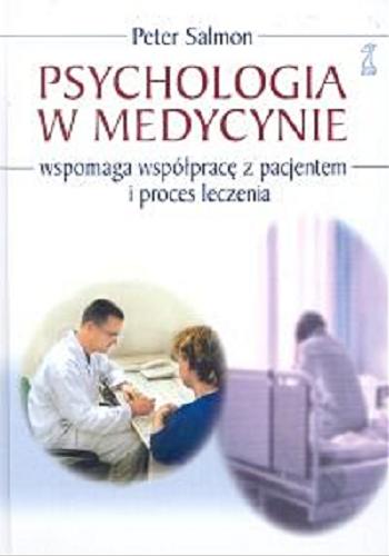 Okładka książki Psychologia w medycynie wspomaga współpracę z pacjentem i proces leczenia / Peter Salmon ; przekład Monika Gajdzińska.