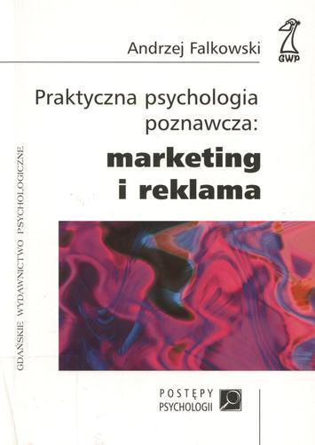 Okładka książki Praktyczna psychologia poznawcza : marketing i reklama / Andrzej Falkowski.