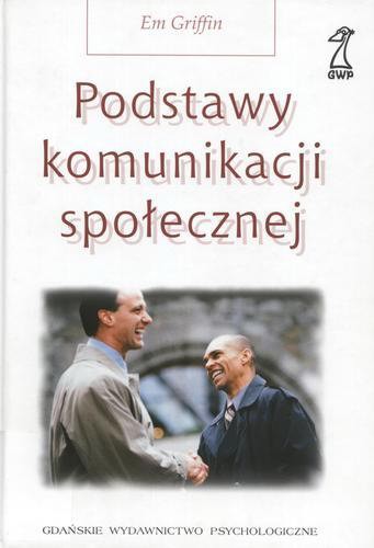 Okładka książki Podstawy komunikacji społecznej / Emilie Griffin ; tł. Olga Kubińska ; tł. Wojciech Kubiński ; tł. Magdalena Kacmajor.