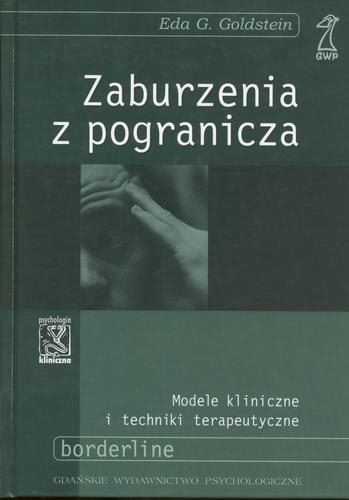 Okładka książki Zaburzenia z pogranicza : [modele kliniczne i techniki terapeutyczne] / Eda G. Goldstein ; przeł. Piotr Kołyszko.
