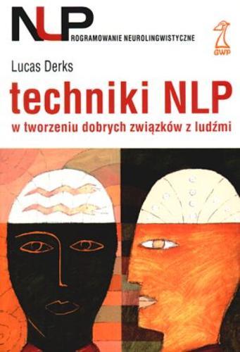 Okładka książki Techniki NLP w tworzeniu dobrych związków z ludźmi / Lucas Derks ; przekład Joanna Mink.