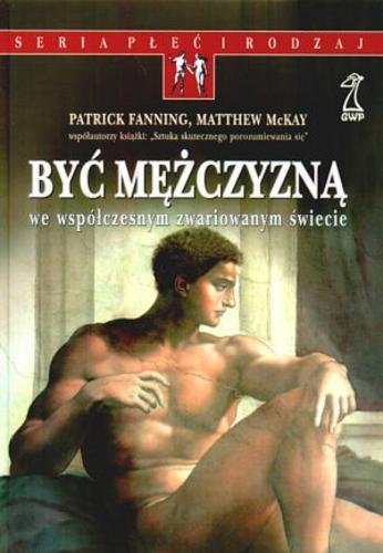 Okładka książki Być mężczyzną we współczesnym zwariowanym świecie / Patrick Fanning ; Matthew McKay ; tł. Agata Błaż.