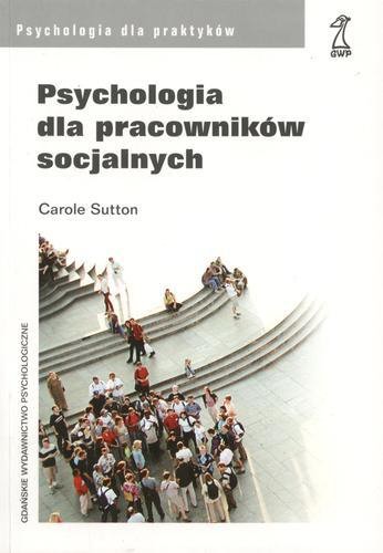 Okładka książki Psychologia dla pracowników socjalnych / Carole Sutton ; przekład Elżbieta Józefowicz.