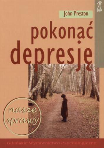 Okładka książki Pokonać depresję / John Preston ; tł. Jolanta Bartosik.