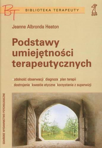 Okładka książki Podstawy umiejętności terapeutycznych / Jeanne Albronda Heaton ; tł. Jolanta Bartosik.