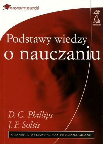 Okładka książki Podstawy wiedzy o nauczaniu / D. C. Phillips, J. F. Soltis ; przekł. Ewa Jusewicz-Kalter.