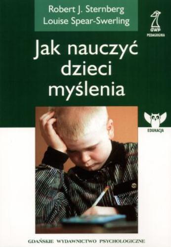 Okładka książki Jak nauczyć dzieci myślenia / Robert J. Sternberg, Louise Spear-Swerling ; przekład Olga i Wojciech Kubińscy.