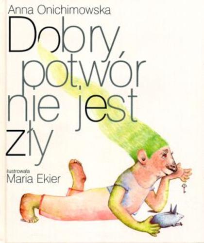 Okładka książki Dobry potwór nie jest zły / Anna Onichimowska ; il. Maria Ekier.