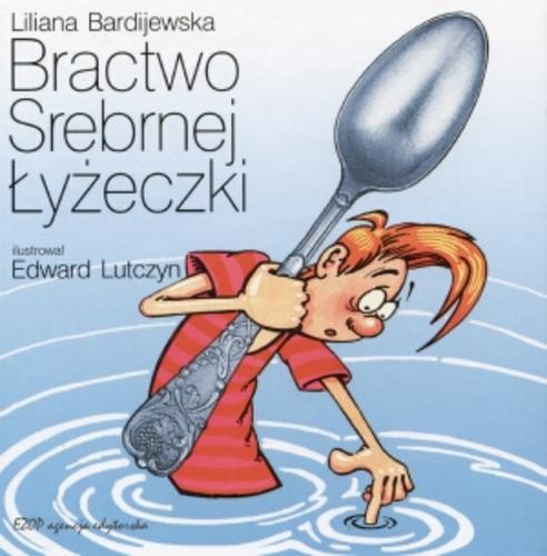 Okładka książki Bractwo Srebnej Łyżeczki / Liliana Bardijewska ; il. Edward Lutczyn.
