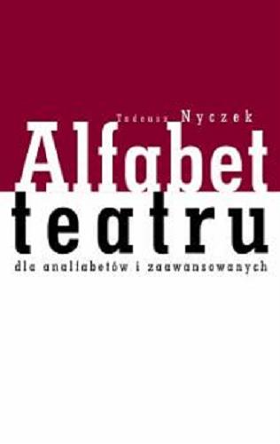 Okładka książki Alfabet teatru : dla analfabetów i zaawansowanych / Tadeusz Nyczek ; il. Kazimierz Wiśniak.