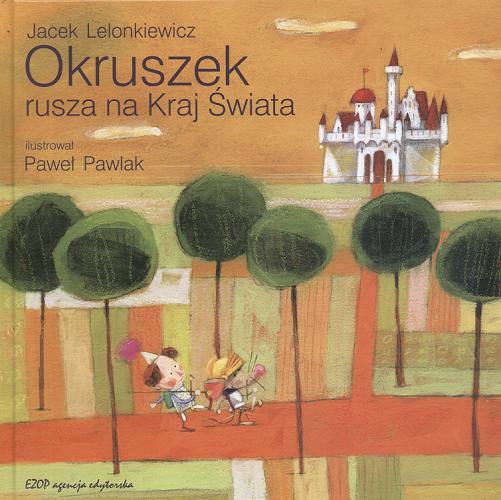 Okładka książki Okruszek rusza na Kraj Świata / Jacek Lelonkiewicz ; il. Paweł Pawlak.