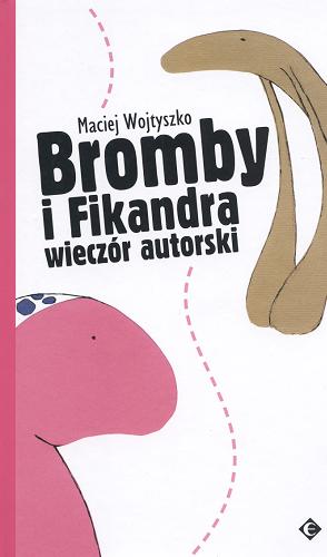 Okładka książki Bromby i Fikandra wieczór autorski Maciej Wojtyszko ; [il. Maciej Wojtyszko].