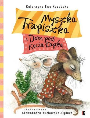 Okładka książki Myszka Trapiszka i Dom pod Kocią Łapką / Katarzyna Ewa Kozubska ; il. Aleksandra Kucharska-Cybuch.