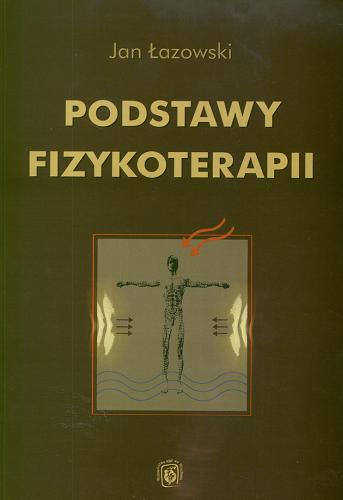 Okładka książki Podstawy fizykoterapii / Jan Łazowski.
