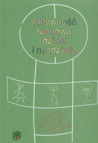 Okładka książki Aktywność ruchowa dzieci i młodzieży / pod red. Tadeusza Koszczyca [et al.] ; Akademia Wychowania Fizycznego we Wrocławiu.