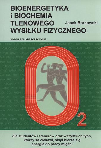 Okładka książki Bioenergetyka i biochemia tlenowego wysiłku fizycznego / Jacek Borkowski ; Akademia Wychowania Fizycznego we Wrocławiu.