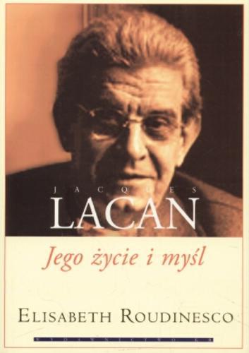 Okładka książki Jacques Lacan : jego życie i myśl / Elisabeth Roudinesco ; przeł. Robert Reszke.