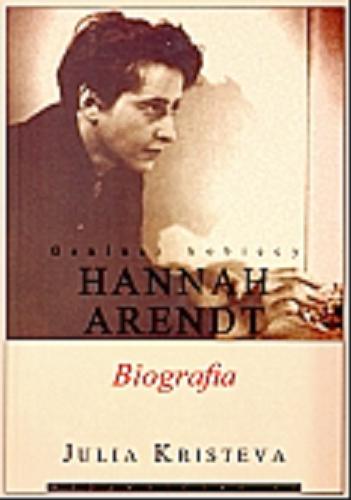 Okładka książki Hannah Arendt : biografia / Julia Kristeva ; przeład [z francuskiego] Jacek Levin.