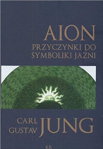 Okładka książki Aion : przyczynki do symboliki Jaźni / Carl Gustav Jung ; przeł. Robert Reszke ; oprac. Leszek Kolankiewicz.