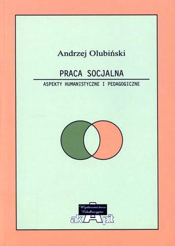 Okładka książki Praca socjalna : aspekty humanistyczne i pedagogiczne : teoria i praktyka / Andrzej Olubiński.