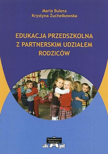 Okładka książki Edukacja przedszkolna z partnerskim udziałem rodziców / Maria Bulera, Krystyna Żuchelkowska.