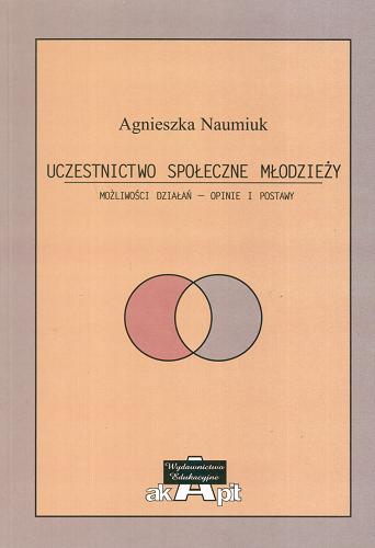 Okładka książki Uczestnictwo społeczne młodzieży : możliwości działań - opinie i postawy / Agnieszka Naumiuk.