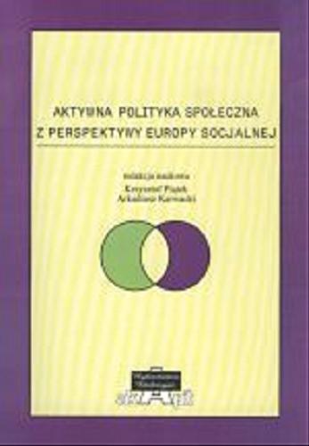 Okładka książki Aktywna polityka społeczna z perspektywy Europy socjalnej / red. nauk. Krzysztof Piątek, Arkadiusz Karwacki.