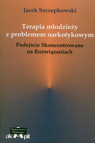 Okładka książki Terapia młodzieży z problemem narkotykowym : Podejście Skoncentrowane na Rozwiązaniach / Jacek Szczepkowski.