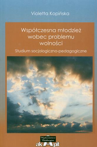 Okładka książki Współczesna młodzież wobec problemu wolności : studium socjologiczno-pedagogiczne / Violetta Kopińska.