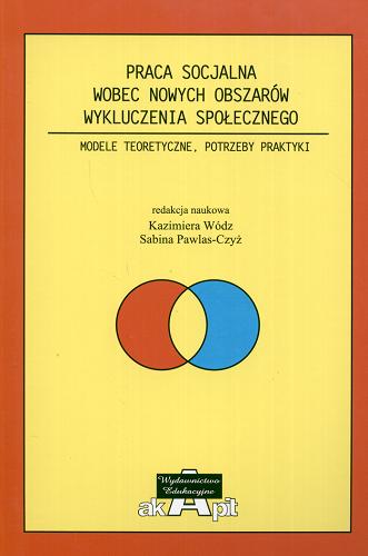 Okładka książki Praca socjalna wobec nowych obszarów wykluczenia społecznego : modele teoretyczne, potrzeby praktyki / red. nauk. Kazimiera Wódz, Sabina Pawlas-Czyż.